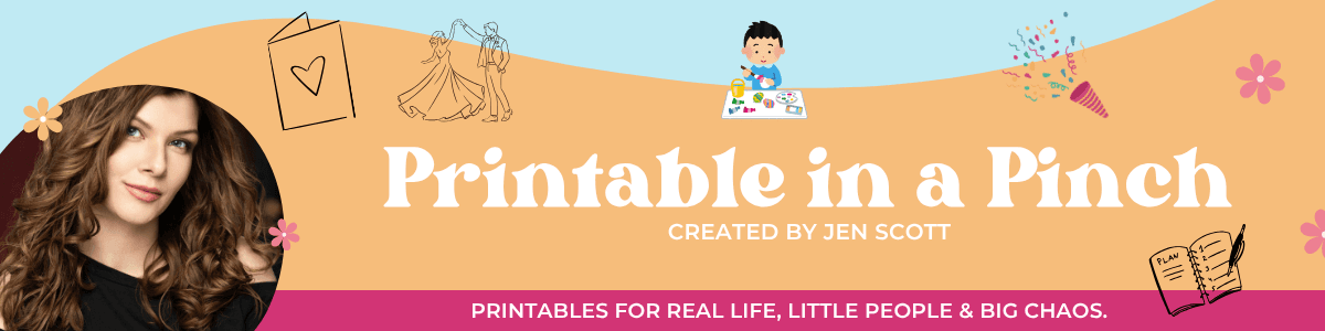 Printable in a Pinch, created by Jen Scott: printables for real life, little people and big chaos